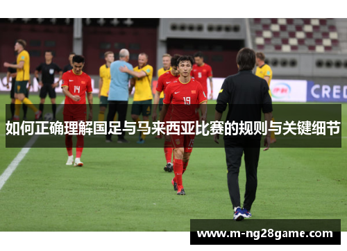 如何正确理解国足与马来西亚比赛的规则与关键细节
